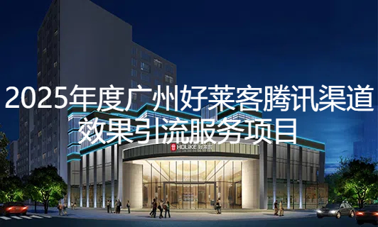 2025年深圳恒盛平台腾讯渠道效果引流项目招标公告